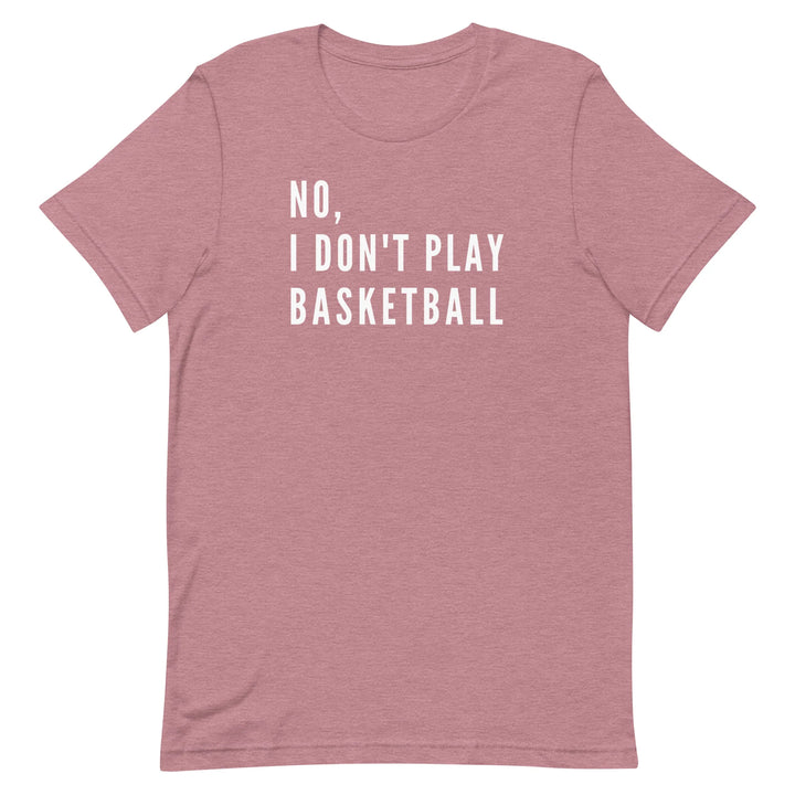 No, I Don't Play Basketball (Text Only) T-Shirt