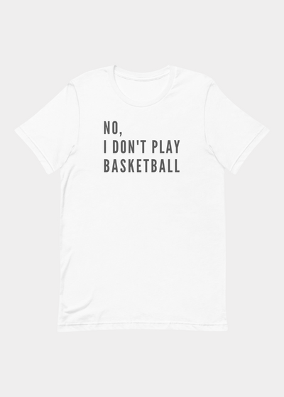 NO, I DON'T PLAY BASKETBALL (TEXT ONLY) T-SHIRT