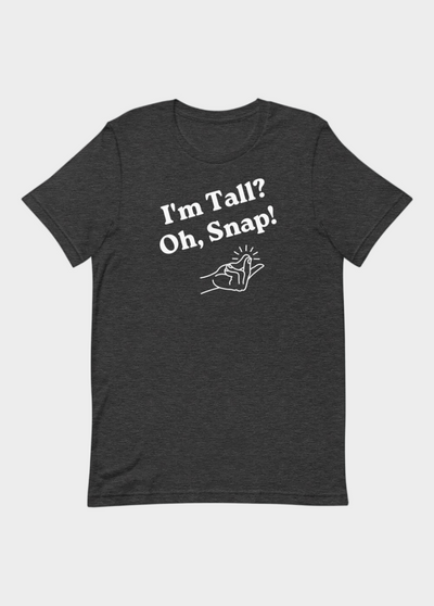 I'M TALL, OH SNAP T-SHIRT