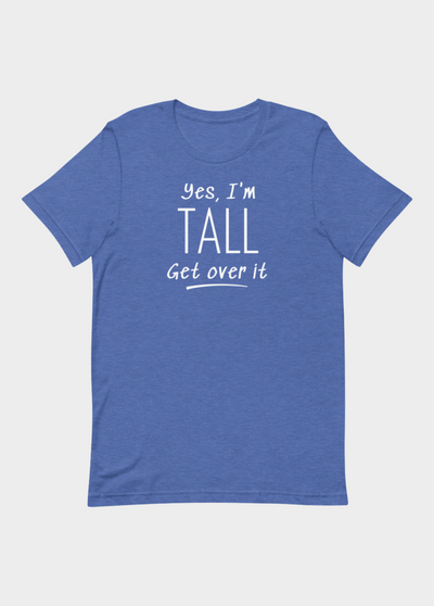 YES, I'M TALL GET OVER IT T-SHIRT (FINAL SALE)