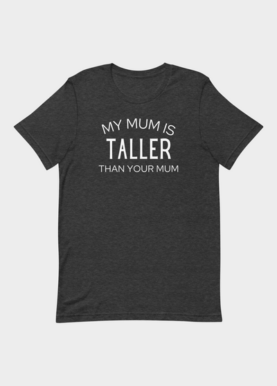 MY MUM IS TALLER T-SHIRT (FINAL SALE)