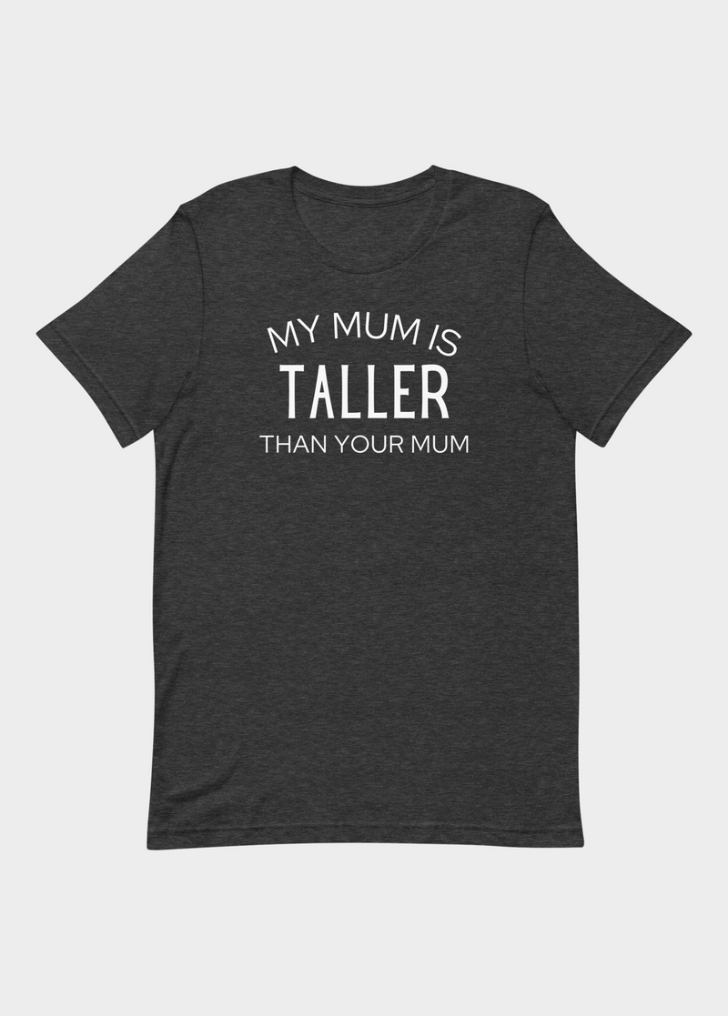 MY MUM IS TALLER T-SHIRT