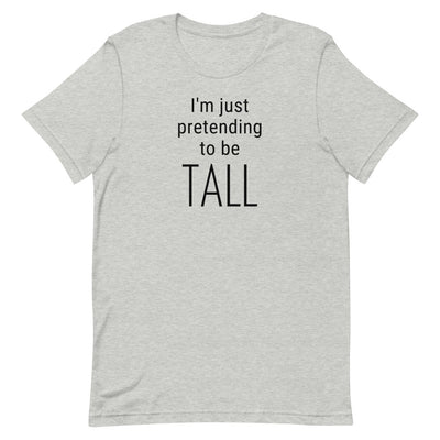 I'M JUST PRETENDING TO BE TALL T-SHIRT