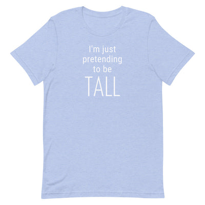 I'M JUST PRETENDING TO BE TALL T-SHIRT