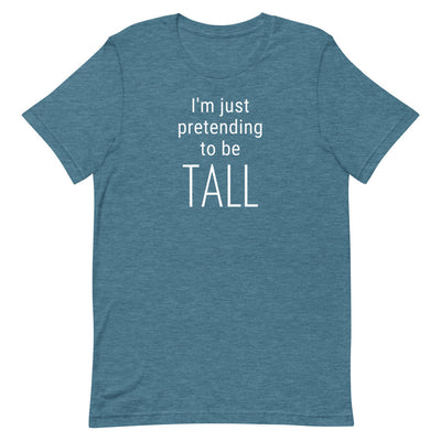 I'M JUST PRETENDING TO BE TALL T-SHIRT