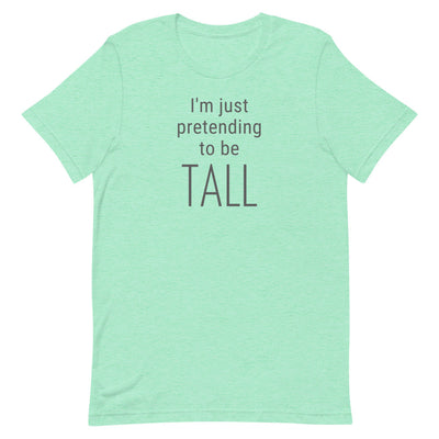 I'M JUST PRETENDING TO BE TALL T-SHIRT