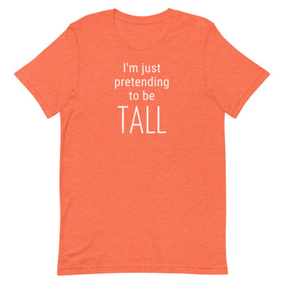 I'M JUST PRETENDING TO BE TALL T-SHIRT