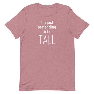 I'M JUST PRETENDING TO BE TALL T-SHIRT