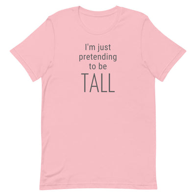 I'M JUST PRETENDING TO BE TALL T-SHIRT