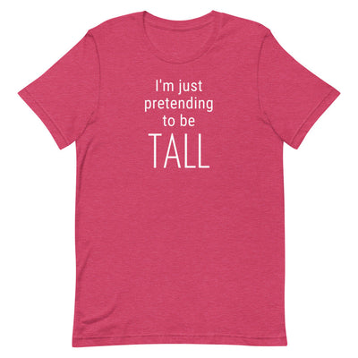 I'M JUST PRETENDING TO BE TALL T-SHIRT