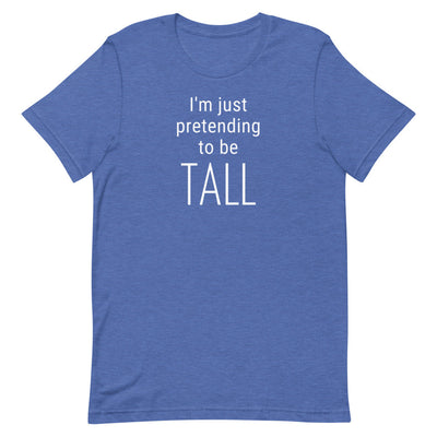 I'M JUST PRETENDING TO BE TALL T-SHIRT