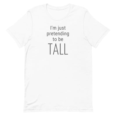 I'M JUST PRETENDING TO BE TALL T-SHIRT