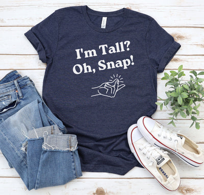 I'M TALL, OH SNAP T-SHIRT