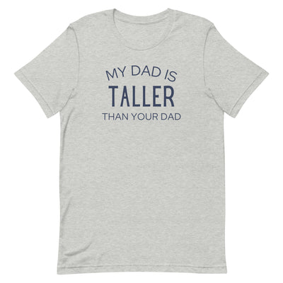 MY DAD IS TALLER T-SHIRT