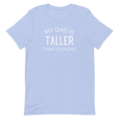 MY DAD IS TALLER T-SHIRT