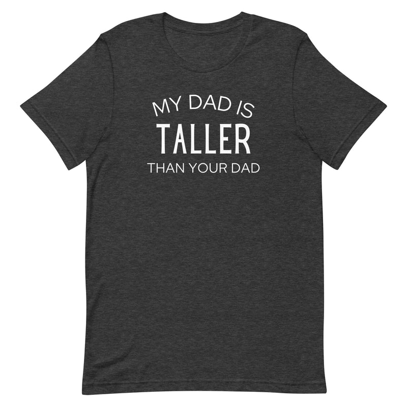 MY DAD IS TALLER T-SHIRT