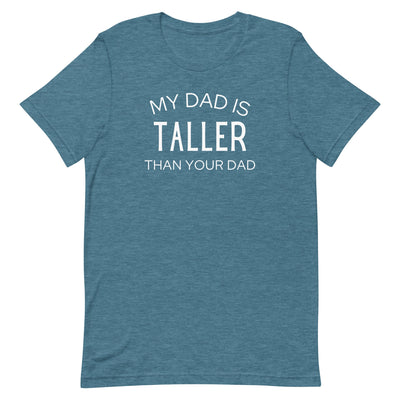 MY DAD IS TALLER T-SHIRT