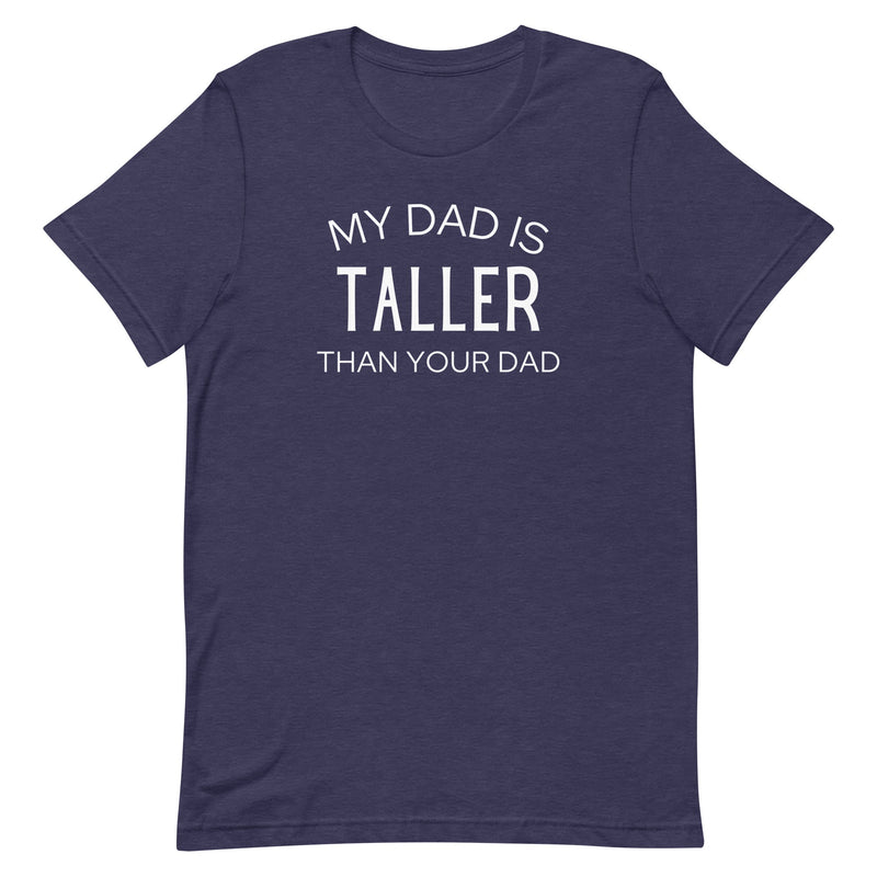 MY DAD IS TALLER T-SHIRT