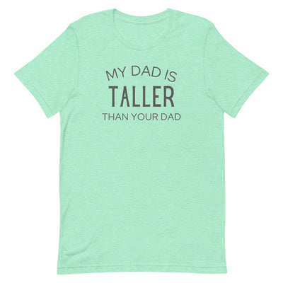 MY DAD IS TALLER T-SHIRT