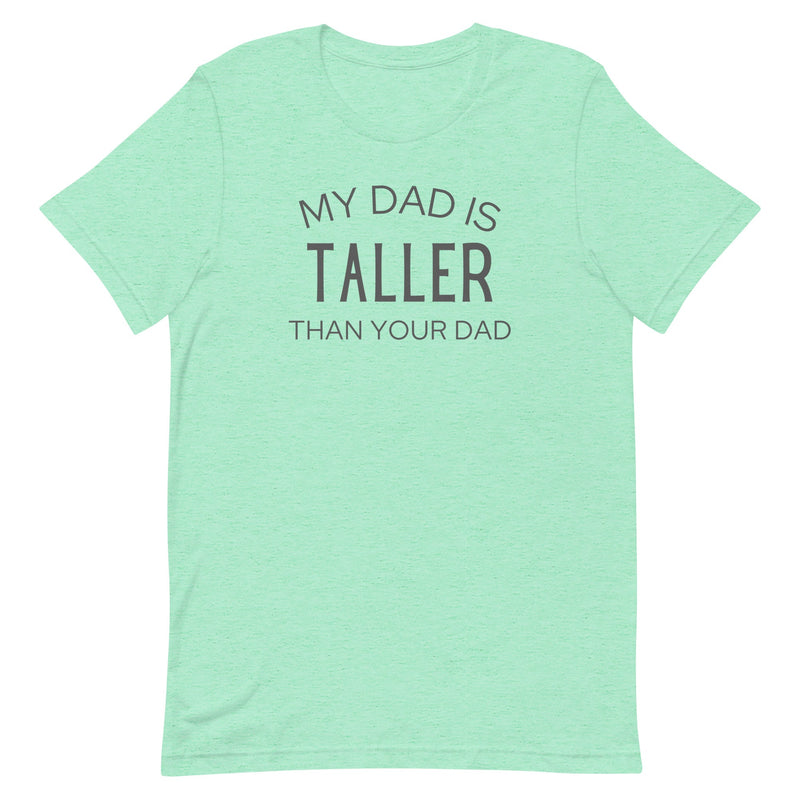 MY DAD IS TALLER T-SHIRT