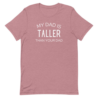 MY DAD IS TALLER T-SHIRT