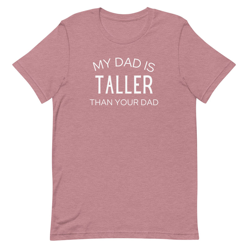 MY DAD IS TALLER T-SHIRT