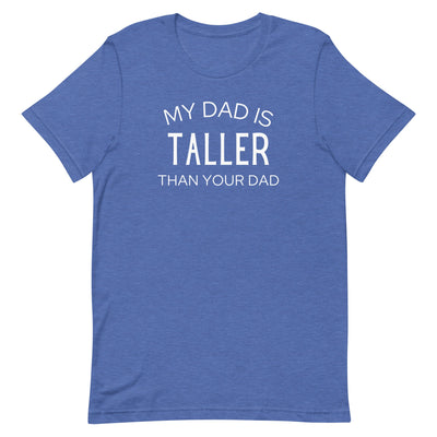 MY DAD IS TALLER T-SHIRT