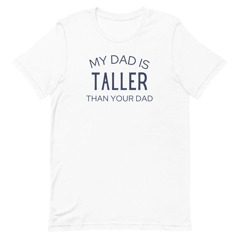 MY DAD IS TALLER T-SHIRT
