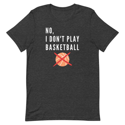 No, I Don't Play Basketball T-Shirt for tall people in Dark Grey Heather.