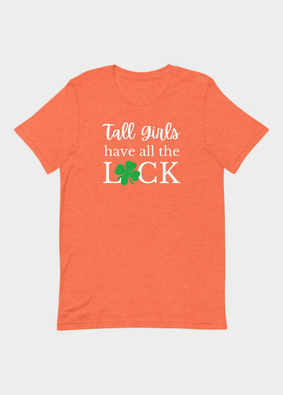 TALL GIRLS HAVE ALL THE LUCK T-SHIRT