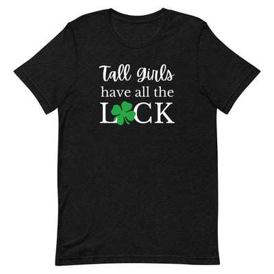 TALL GIRLS HAVE ALL THE LUCK T-SHIRT