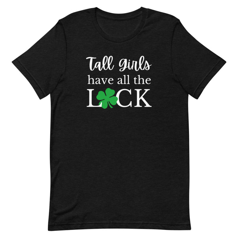 TALL GIRLS HAVE ALL THE LUCK T-SHIRT