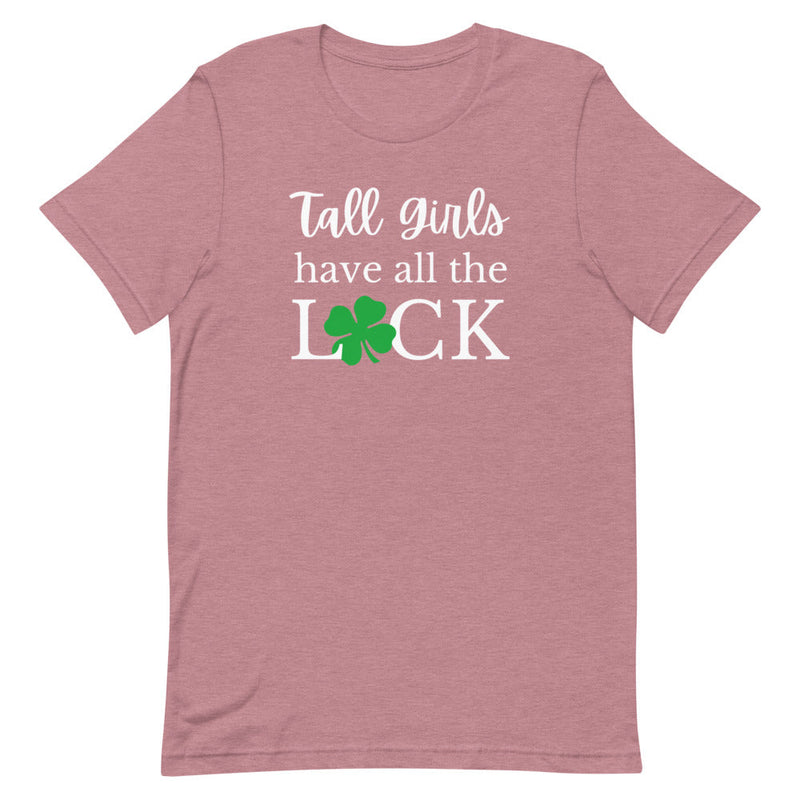 TALL GIRLS HAVE ALL THE LUCK T-SHIRT