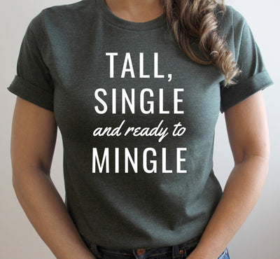 TALL, SINGLE AND READY TO MINGLE T-SHIRT