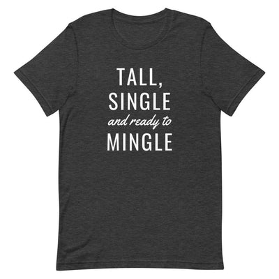 TALL, SINGLE AND READY TO MINGLE T-SHIRT (FINAL SALE)