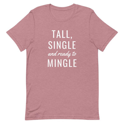 TALL, SINGLE AND READY TO MINGLE T-SHIRT (FINAL SALE)