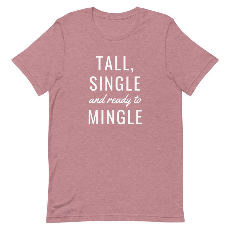 TALL, SINGLE AND READY TO MINGLE T-SHIRT (FINAL SALE)