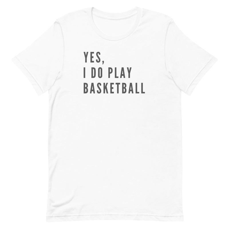 YES, I DO PLAY BASKETBALL (TEXT ONLY) T-SHIRT