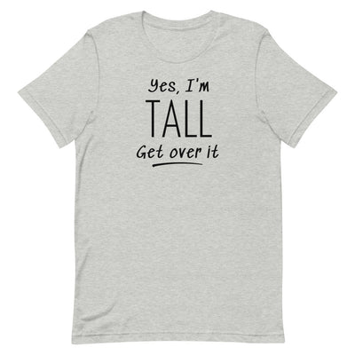 YES, I'M TALL GET OVER IT T-SHIRT (FINAL SALE)