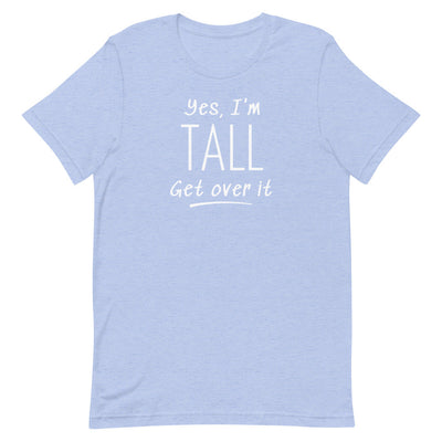 YES, I'M TALL GET OVER IT T-SHIRT (FINAL SALE)