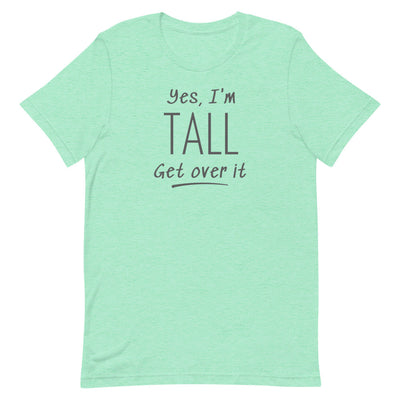 YES, I'M TALL GET OVER IT T-SHIRT (FINAL SALE)
